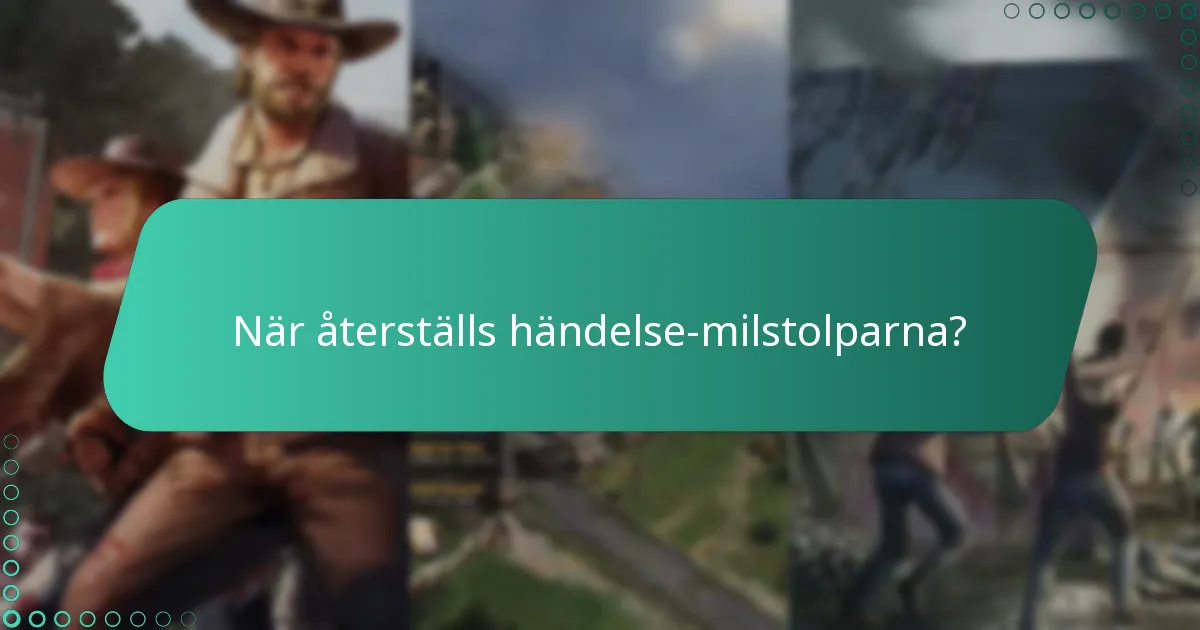 När återställs händelse-milstolparna?