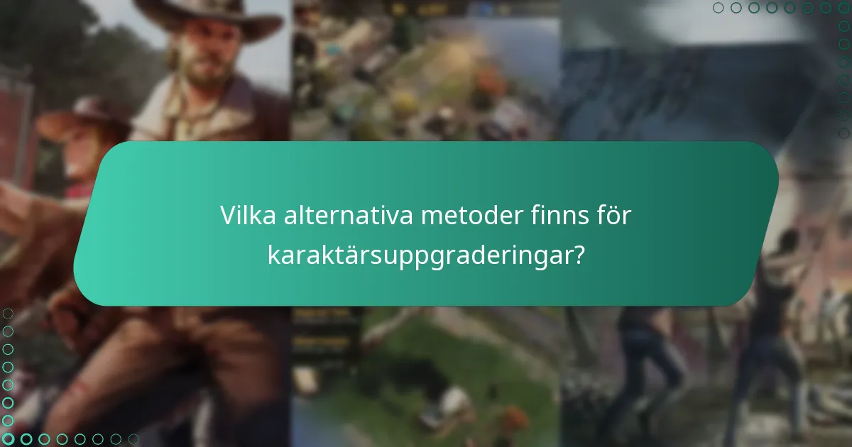 Vilka alternativa metoder finns för karaktärsuppgraderingar?