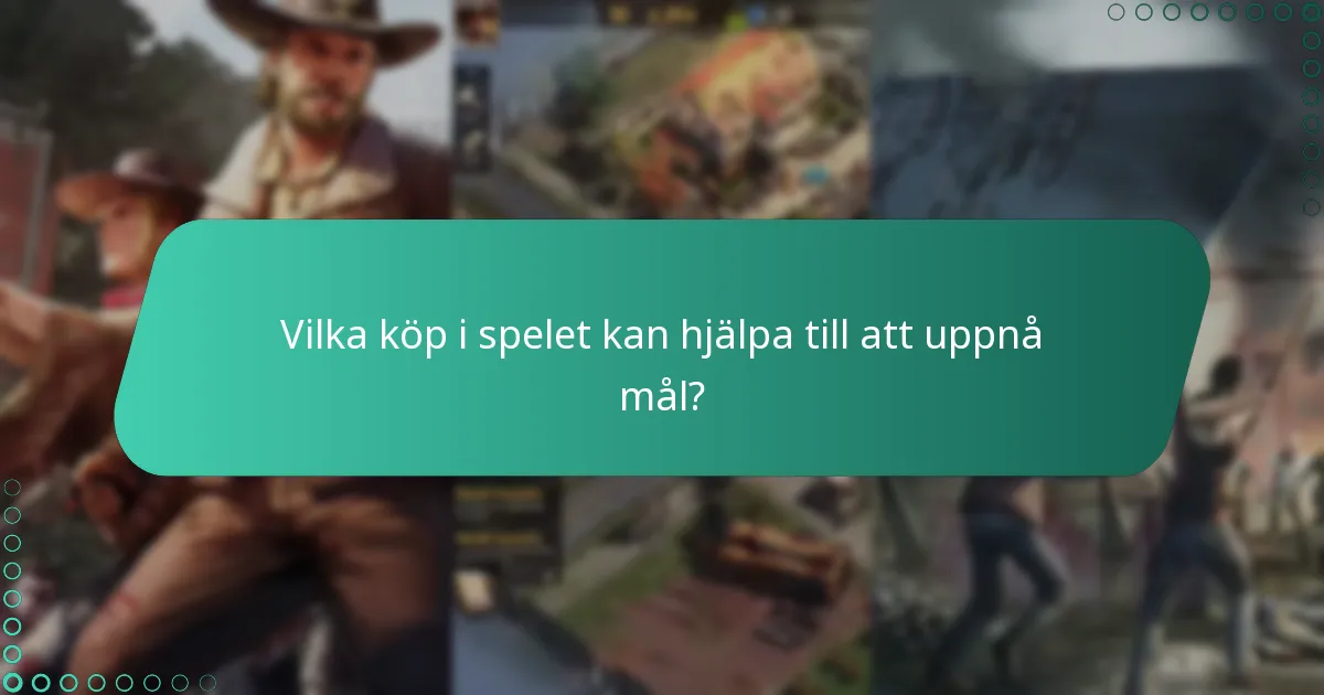 Vilka köp i spelet kan hjälpa till att uppnå mål?